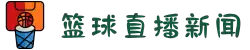 篮球新闻_最新实时滚动新闻_24直播网